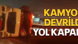 Kamyon devrildi yol kapandı!